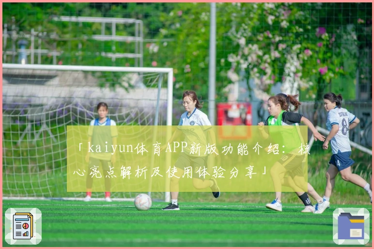 「kaiyun体育APP新版功能介绍：核心亮点解析及使用体验分享」