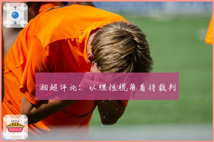 湘超评论：以理性视角看待裁判
