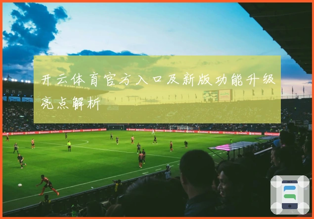 开云体育官方入口及新版功能升级亮点解析