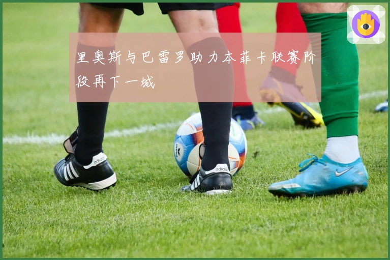里奥斯与巴雷罗助力本菲卡联赛阶段再下一城