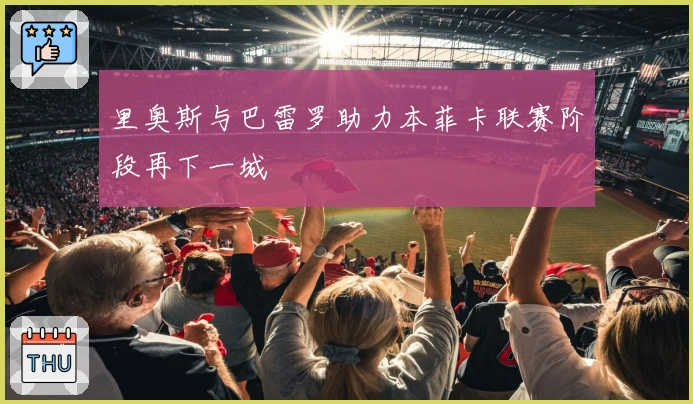 里奥斯与巴雷罗助力本菲卡联赛阶段再下一城