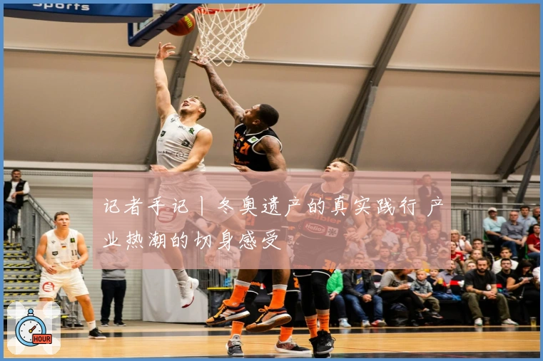 记者手记丨冬奥遗产的真实践行 产业热潮的切身感受