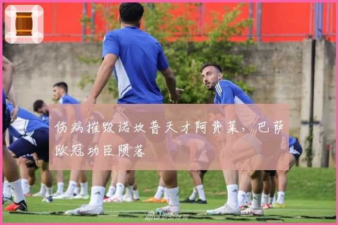 伤病摧毁诺坎普天才阿费莱，巴萨欧冠功臣陨落