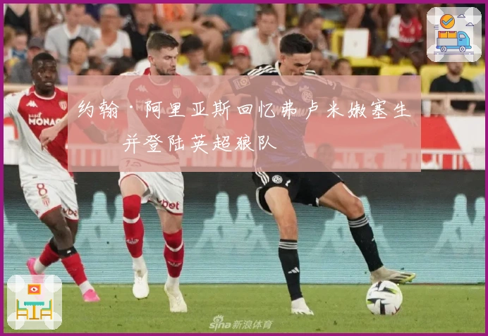 约翰·阿里亚斯回忆弗卢米嫩塞生涯并登陆英超狼队