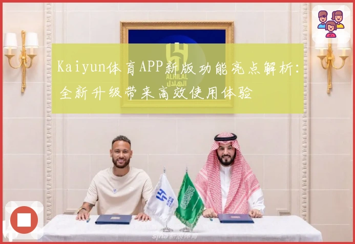 Kaiyun体育APP新版功能亮点解析:全新升级带来高效使用体验