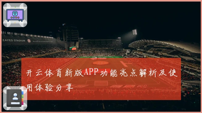 开云体育新版APP功能亮点解析及使用体验分享